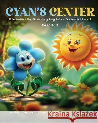 Cyan's Center: Remembers the Sunshiny Day when Dissenters Do Not Book 1 Sarwar, Aqsa, Jensen, Shawna L. 9798284326688
