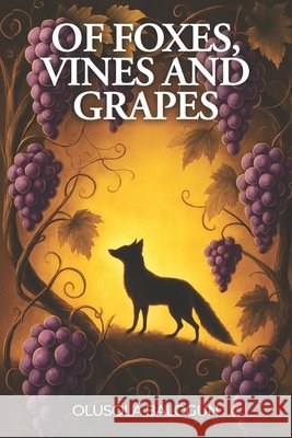 Of Foxes, Vines, and Grapes Balogun, Olusola 9798284333488 Independently Published