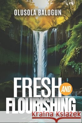Fresh and Flourishing Balogun, Olusola 9798284334447 Independently Published