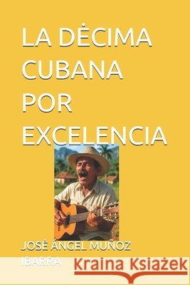 La Decima Cubana Por Excelencia Muñoz Ibarra, Jose Ángel 9798284408322 Independently Published