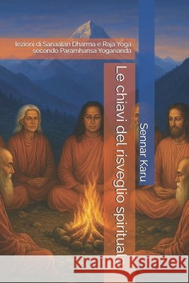 Le chiavi del risveglio spirituale: lezioni di Sanaatan Dharma e Raja Yoga secondo Paramhansa Yogananda Yogananda, Paramhansa, Karu, Sennar 9798284445310 Independently Published