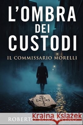 Il Commissario Morelli: L'Ombra dei Custodi Borzellino, Roberto 9798284481585 Independently Published