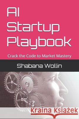 AI Startup Playbook: Crack the Code to Market Mastery Wollin, Shabana 9798284568767