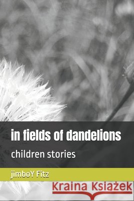 in fields of dandelions: children stories Fitz, Jimboy 9798284661444