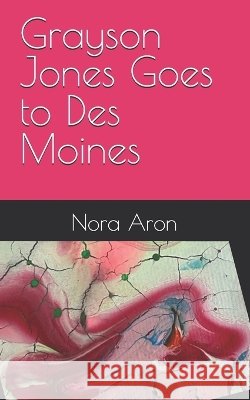 Grayson Jones Goes to Des Moines Aron, Nora 9798285186007 Independently Published