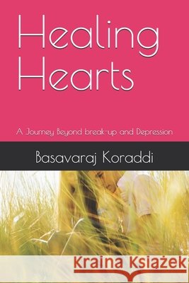Healing Hearts: A Journey Beyond break-up and Depression Koraddi, Basavaraj 9798285251095