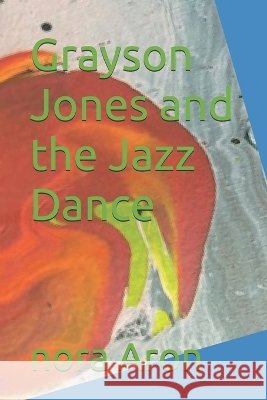 Grayson Jones and the Jazz Dance Aron, Nora 9798285274780