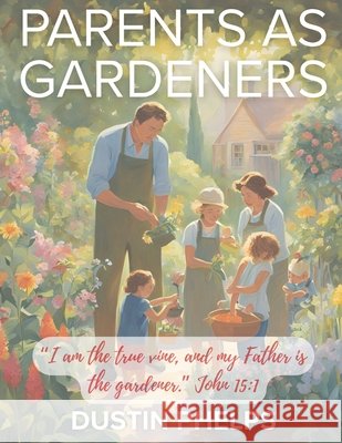 Parents As Gardeners Phelps, Dustin 9798285395294