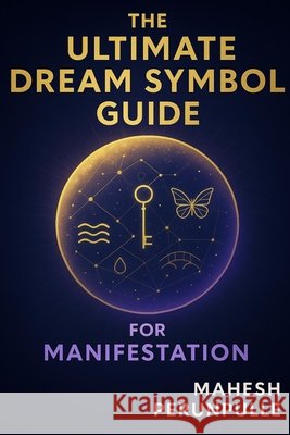 The Ultimate Dream Symbol Guide for Manifestation Perunpulle, Mahesh 9798285414889