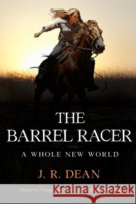 The Barrel Racer: A Whole New World Dean, J. R. 9798285447900 Independently Published