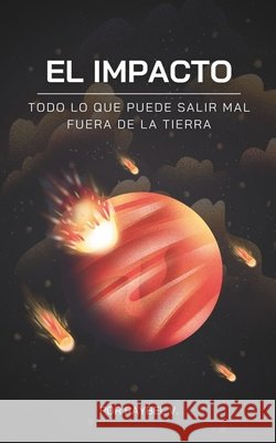 El Impacto: Todo lo que Puede Salir Mal Fuera de la Tierra V, Raybel 9798285565949 Independently Published