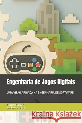 Engenharia de Jogos Digitais: Uma Visão Apoiada Na Engenharia de Software Classe, Tadeu M. de, Rezende, Paulo 9798285638599 Independently Published