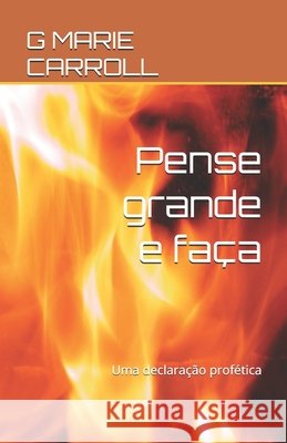 Pense grande e faça: Uma declaração profética Fernandes, Jorge, Carroll, G. Marie 9798285691884