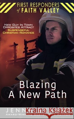 Blazing A New Path: New Guy In Town, Opposites Attract, Suspenseful Christian Romance Brandt, Jenna 9798285813415 Independently Published