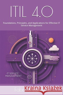 Itil 4.0: Foundations, Principles, and Applications for Effective IT Service Management Zuccari, Fabrizio 9798285998655 Independently Published