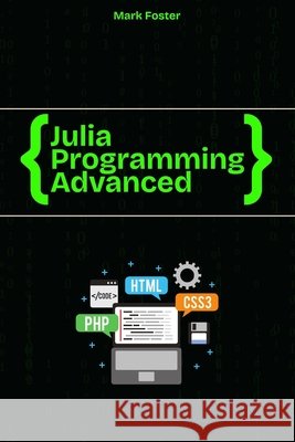 Julia programming Advanced: Learn Metaprogramming, Macros, and Performance Foster, Mark 9798286070657