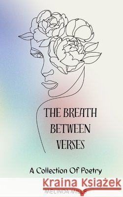 The Breath Between Verses: A Collection Of Poetry Mills, Melinda 9798286088164 Independently Published