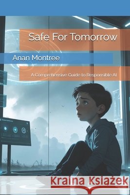 Safe For Tomorrow: A Comprehensive Guide to Responsible AI Montree, Anan 9798286090631