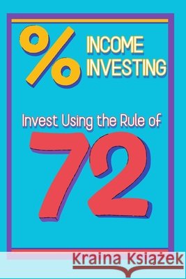 Income Investing: Invest Using the Rule of 72 King, Joshua 9798286106738 Independently Published