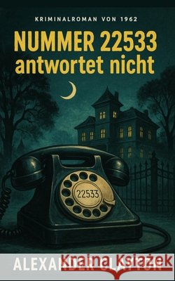 Nummer 22533 antwortet nicht Lajtonyi, Irene, Clayton, Alexander 9798286276288 Independently Published