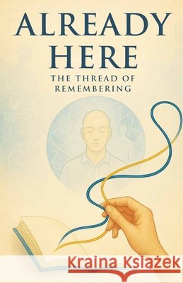 Already Here - The Thread of Remembering Rawls, William M. 9798286309344 Independently Published