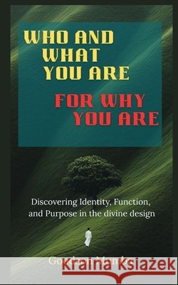 Who and What You Are for Why You Are: Discovering Identity, Function, and Purpose in the Divine Design Mumba, Goodson 9798286359769