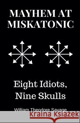 Mayhem at Miskatonic: Eight Idiots, Nine Skulls Savage, William Theodore 9798286371389