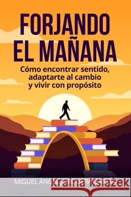 Forjando el mañana: Reflexiones para un mundo cambiante Jorquera García, Miguel Ángel 9798286386581