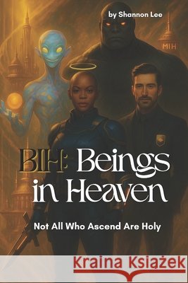 Bih: Beings In Heaven: Not All Who Ascend Are Holy Lee, Shannon 9798286396139 Independently Published