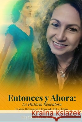 Entonces y Ahora: La Historia Redentora: Un Viaje Devocional a Través de Rut y Efesios Cruz-Perez, Iris Yolanda 9798286710058
