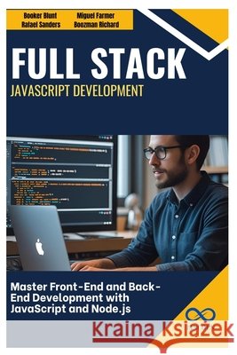 Full Stack JavaScript Development: Master Front-End and Back-End Development with JavaScript and Node.js Sanders, Rafael, Farmer, Miguel, Richard, Boozman 9798286715763 Independently Published