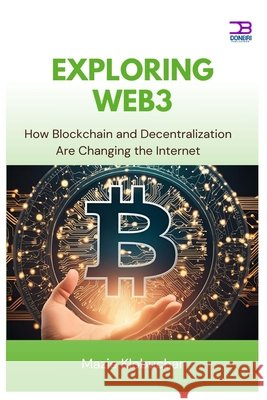 Exploring Web3: How Blockchain and Decentralization Are Changing the Internet Klobuchar, Mazie 9798286777150 Independently Published
