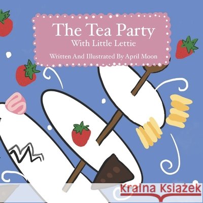 A Tea Party With Little Lettie Moon, April 9798286817399 Independently Published
