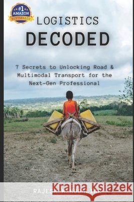 Logistics Decoded: 7 Secrets to Unlocking Road & Multimodal Transport for the Next-Gen Professional Mudaliar, Rajesh M. 9798286828357 Independently Published
