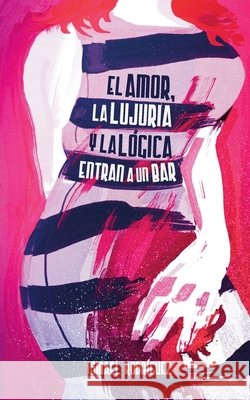 El Amor, la Lujuria y la Lógica entran a un Bar Díaz, Jesusa, Mendoza, Anthony, Rodríguez Rosales, Ismael Alexander 9798286901098