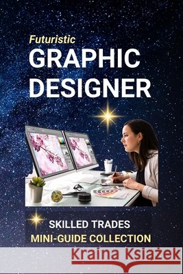 Graphic Designer: Designing the Future with Creativity, Technology, and Purpose Edlin, Kenneth 9798287051631 Independently Published