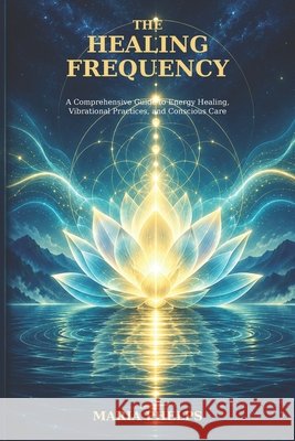The Healing Frequency: Unlocking the Power of Vibrational Medicine Phelps, Maria 9798287208561