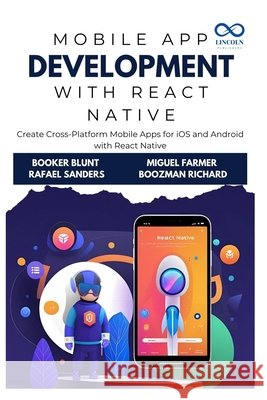 Mobile App Development with React Native: Create Cross-Platform Mobile Apps for iOS and Android with React Native Sanders, Rafael, Farmer, Miguel, Richard, Boozman 9798287254728 Independently Published