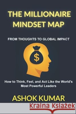 The Millionaire Mindset Map: From Inner Shift to Outer Impact Kumar, Ashok 9798287276294