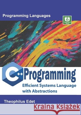 C++ Programming: Efficient Systems Language with Abstractions Edet, Theophilus 9798287345037 Independently Published
