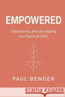 Empowered: Discovering and developing your Spiritual Gifts Benger, Paul 9798287424619 Independently Published