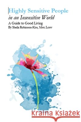 Highly Sensitive People in an Insensitive World: A Guide to Good Living Robinson-Kiss, Sheila V. 9798287490546