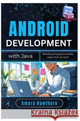 Android Development with Java: Building Engaging Mobile Apps from Scratch Hawthorn, Amara 9798287511036 Independently Published