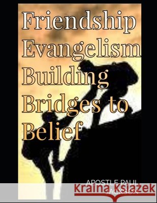 Friendship Evangelism Building Bridges to Belief Jackson, Paul V. 9798287516918 Independently Published