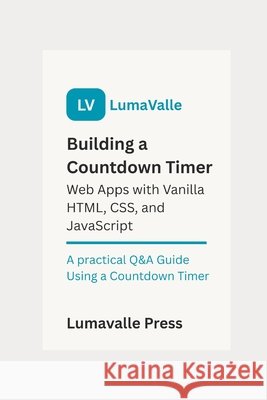 Building a Countdown Timer Web App with Vanilla HTML, CSS, and JavaScript. Press, Lumavalle 9798287560027 Independently Published