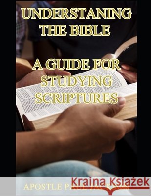 Understaning the Bible a Guide for Studying Scriptures Jackson, Paul V. 9798287621018