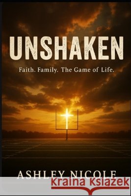 Unshaken: Faith, Family and the Game of Life Nicole, Ashley 9798287631864