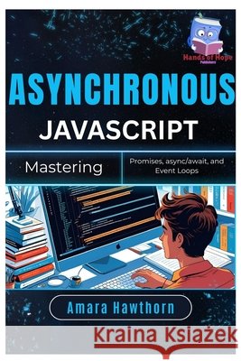 Asynchronous JavaScript: Mastering Promises, async/await, and Event Loops Hawthorn, Amara 9798287722418
