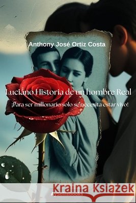 Luciano Historia de un Hombre Real: Para ser millonaria solo se necesita estar vivo Peña Cristofano, Sandra, Ortiz Costa, Anthony José 9798287726195