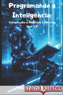 Programando a Inteligência: Introdução a Machine Learning com C# Salvi, Wagner Perdão 9798287772901 Independently Published